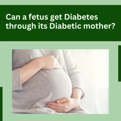 Can a fetus get Diabetes through its Diabetic mother